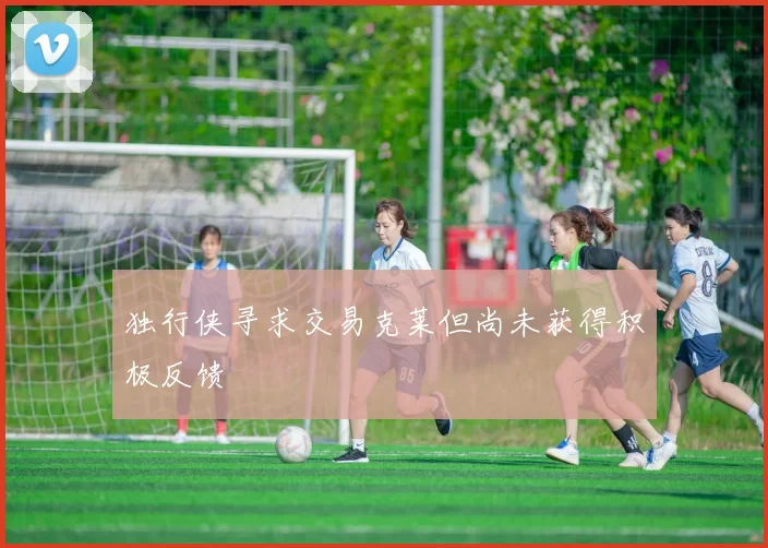 独行侠寻求交易克莱但尚未获得积极反馈