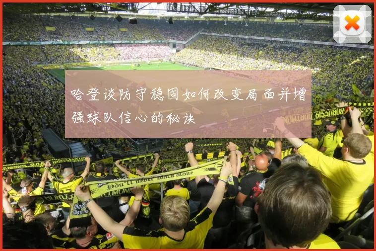 哈登谈防守稳固如何改变局面并增强球队信心的秘诀